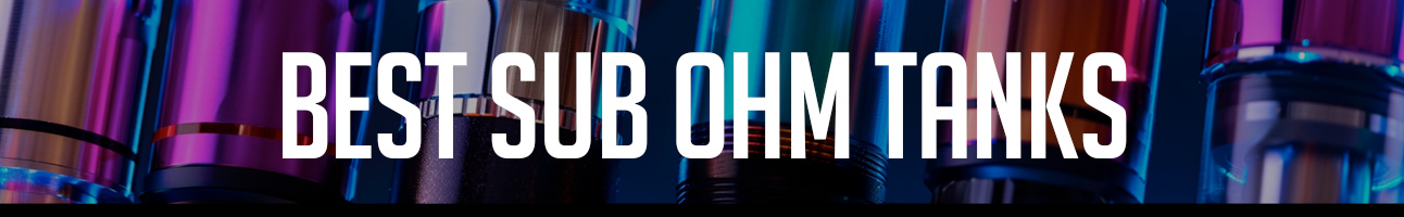 Best Sub Ohm Tanks For Clouds 2023