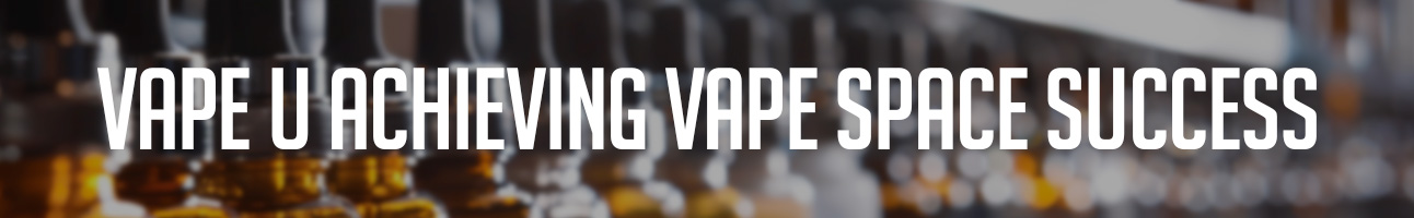 VAPE U-Achieving Vape Space Success